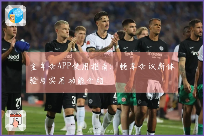 金年会APP使用指南：畅享会议新体验与实用功能介绍