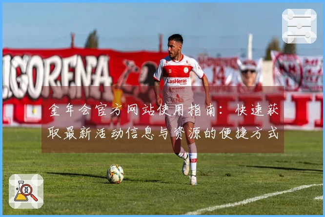 金年会官方网站使用指南：快速获取最新活动信息与资源的便捷方式