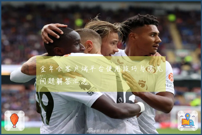 金年会客户端平台使用技巧与常见问题解答汇总