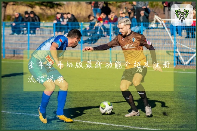 金年会手机版最新功能介绍及注册流程说明