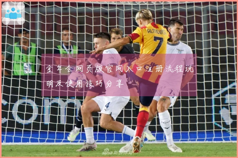金年会网页版官网入口注册流程说明及使用技巧分享